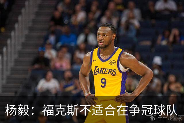杨毅：福克斯不适合在争冠球队 是弱队球星 夏天看看能不能做交易